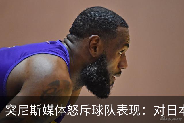 突尼斯媒体怒斥球队表现：对日本队来说 我们是唾手可得的猎物
